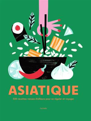 Asiatique: 500 recettes venues d'ailleurs pour se régaler et voyager