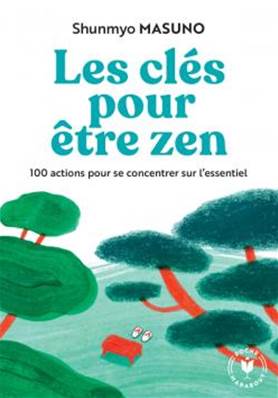 Les clés pour être zen: 100 actions pour se concentrer sur l'essentiel