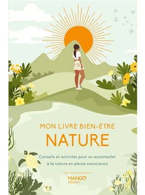 Mon livre bien-être nature : se reconnecter à la nature en pleine conscience - Editions Mango