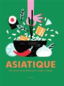 Asiatique: 500 recettes venues d'ailleurs pour se rgaler et voyager
